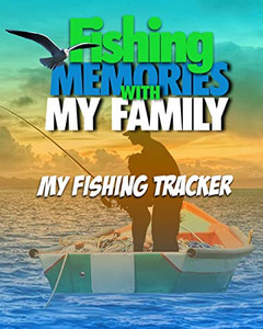 Fishing Memories With My Family: My Fishing Trip Tracker Fishing Memories With My Family: My Fishing Trip Tracker