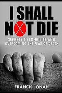 I Shall Not Die: Secrets To Long Life And Overcoming The Fear Of Death (Victory Series)