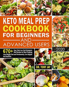 Keto Meal Prep Cookbook For Beginners And Advanced Users: 670+ Easy Tasty Low Carb Ketogenic Diet Recipes For Meal Prepping, Lose Weight Fast And Permanently, Live Happier And Healthier Keto Meal Prep Cookbook For Beginners And Advanced Users: 670+ Easy Tasty Low Carb Ketogenic Diet Recipes For Meal Prepping, Lose Weight Fast And Permanently, Live Happier And Healthier