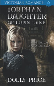 The Orphan Daughter Of Lupin Lane: A Historical Victorian Saga