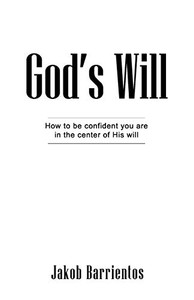 God'S Will: How To Be Confident You Are In The Center Of His Will God'S Will: How To Be Confident You Are In The Center Of His Will