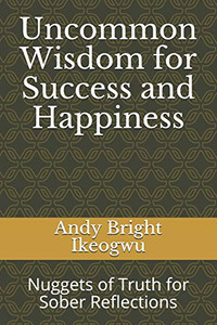 Uncommon Wisdom For Success And Happiness: Nuggets Of Truth For Sober Reflections (Real Life Series)