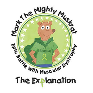 The Explanation: Epic Battle With Muscular Dystrophy (Mark The Mighty Muskrat)