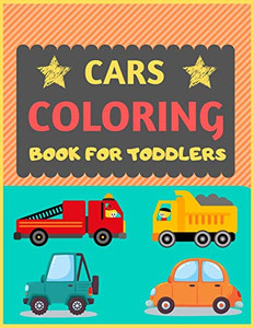 Cars Coloring Book For Toddlers: Cool Cars And Vehicles Trucks Coloring Book For Kids & Toddlers -Trucks And Cars For Preschooler-Coloring Book For Boys, Girls, Fun Activity Book For Kids Ages 2-4 4-8