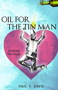 Oil For The Tin Man: Awaking The Heart Oil For The Tin Man: Awaking The Heart