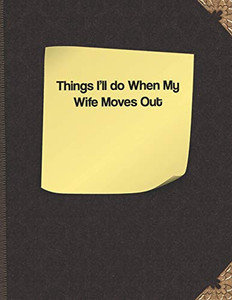 Things I'Ll Do When My Wife Moves Out