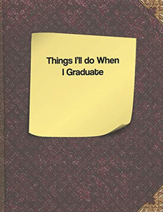 Things I'Ll Do When I Graduate Things I'Ll Do When I Graduate