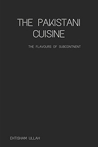 The Pakistani Cuisine: Subcontinental Cuisine The Pakistani Cuisine: Subcontinental Cuisine