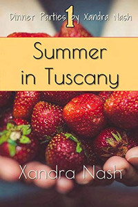 Summer In Tuscany: Authentic Tuscan Menu & Recipes (Dinner Parties By Xandra Nash)
