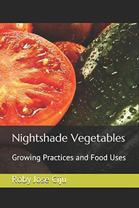 Nightshade Vegetables: Growing Practices And Food Uses Nightshade Vegetables: Growing Practices And Food Uses