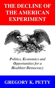 The Decline Of The American Experiment: Politics, Economics And Opportunities For A Healthier Democracy