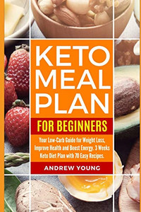 Keto Meal Plan For Beginners: Your Low-Carb Guide For Weight Loss, Improve Health And Boost Energy. 3 Weeks Keto Diet Plan With 70 Easy Recipes Keto Meal Plan For Beginners: Your Low-Carb Guide For Weight Loss, Improve Health And Boost Energy. 3 Weeks Keto Diet Plan With 70 Easy Recipes