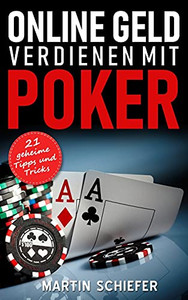 Online Geld Verdienen Mit Poker  21 Geheime Tipps Und Tricks: Vom Hobby-Spieler Zum Karten-Hai  Der Direkte Weg Für Anfänger Und Fortgeschrittene, ... Gewinnen Lernen Wollen! (German Edition)