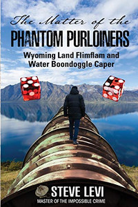 The Matter Of The Phantom Purloiners: Wyoming Land Flimflam And Water Boondoggle Caper (Impossible Crime Mystery 4)