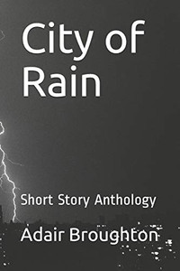 City Of Rain: Short Story Anthology (Short Stories Anthology) City Of Rain: Short Story Anthology (Short Stories Anthology)