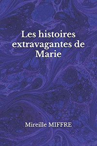 Les Histoires Extravagantes De Marie (French Edition) Les Histoires Extravagantes De Marie (French Edition)