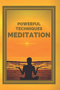 Meditation: Powerful Techniques: The Stages, Benefits And Changes In Your Body Of Meditation