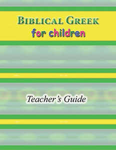 Biblical Greek For Children Teacher'S Guide Biblical Greek For Children Teacher'S Guide
