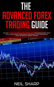 The Advanced Forex Trading Guide: Follow The Best Beginners Forex Trading Guide For Making Money Today! YouLl Learn Secret Forex Market Strategies To ... Basics Of Being A Currency Trader!