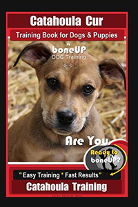 Catahoula Cur Training Book For Dogs & Puppies By Boneup Dog Training: Are You Ready To Bone Up? Easy Training * Fast Results Catahoula Training