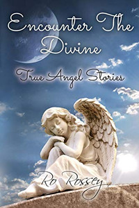 Encounter The Divine: True Angel Stories Encounter The Divine: True Angel Stories