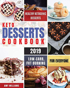 Keto Desserts Cookbook #2019: Delicious, Low-Carb, Fat Burning And Healthy Ketogenic Desserts For Everyone (Keto Fat Bombs)