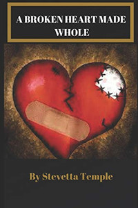 A Broken Heart Made Whole A Broken Heart Made Whole