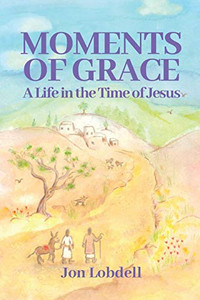 Moments Of Grace: A Life In The Time Of Jesus