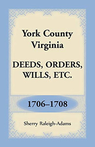 York County, Virginia Deeds, Orders, Wills, Etc., 1706-1708 York County, Virginia Deeds, Orders, Wills, Etc., 1706-1708