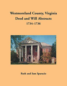 Westmoreland County, Virginia Deed And Will Abstracts, 1734-1736 Westmoreland County, Virginia Deed And Will Abstracts, 1734-1736