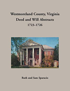 Westmoreland County, Virginia Deed And Will Abstracts, 1723-1726 Westmoreland County, Virginia Deed And Will Abstracts, 1723-1726