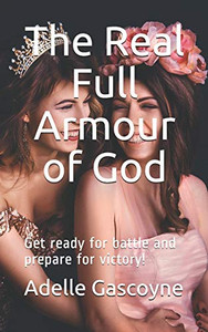 The Real Full Armour of God: Get battle ready for battle and prepare for victory! (Spiritual Warfare Series)