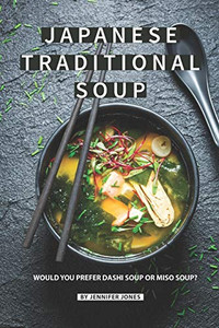 Japanese Traditional Soup: Would You Prefer Dashi Soup Or Miso Soup?