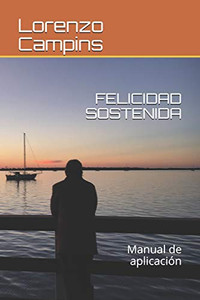 Felicidad Sostenida: Manual De Aplicación (Spanish Edition) Felicidad Sostenida: Manual De Aplicación (Spanish Edition)