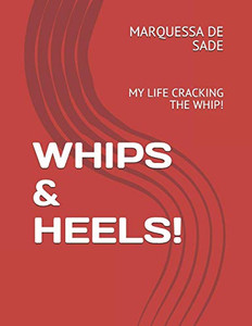 Whips & Heels!: My Life Cracking The Whip!