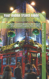 Your Dublin Travel Guide: Seeing Dublin On A Budget