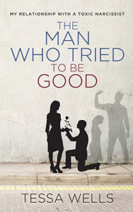 The Man Who Tried To Be Good: My Relationship With A Toxic Narcissist