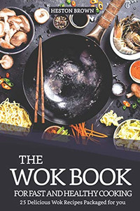 The Wok Book For Fast And Healthy Cooking: 25 Delicious Wok Recipes Packaged For You