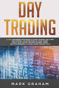 Day Trading: 10 Best Beginners Strategies To Start Trading Like A Pro And Control Your Emotions In Stock,Penny Stock, Real Estate,Options Trading, Forex, Cryptocurrencies,Futures,Swing Trading 2019 Day Trading: 10 Best Beginners Strategies To Start Trading Like A Pro And Control Your Emotions In Stock,Penny Stock, Real Estate,Options Trading, Forex, Cryptocurrencies,Futures,Swing Trading 2019