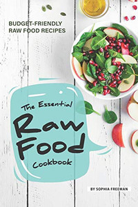 The Essential Raw Food Cookbook: 25 Budget-Friendly Raw Food Recipes