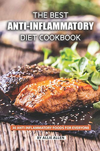The Best Anti-Inflammatory Diet Cookbook: 30 Anti Inflammatory Foods For Everyone