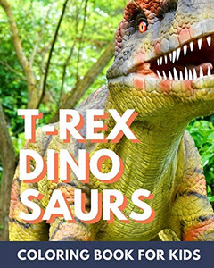 T-Rex Dinosaur Coloring Book for Kids: Coloring book for kids 4-8 T-Rex Dinosaur Coloring Book for Kids: Coloring book for kids 4-8