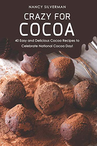 Crazy For Cocoa: 40 Easy And Delicious Cocoa Recipes To Celebrate National Cocoa Day!