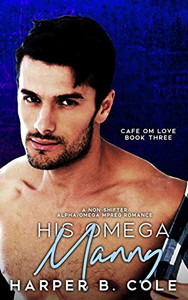 His Omega Manny: Nonshifter Mm Mpreg Romance (Cafe Om Love) His Omega Manny: Nonshifter Mm Mpreg Romance (Cafe Om Love)