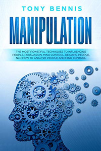 Manipulation: The Most Powerful Techniques To Influencing People, Persuasion, Mind Control, Reading People, Nlp. How To Analyze People And Mind Control. (Emotional Intelligence Hack)