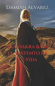 El Chakra Base. El Sustento De Tu Vida (Spanish Edition) El Chakra Base. El Sustento De Tu Vida (Spanish Edition)