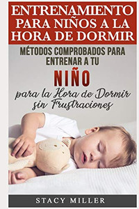 Entrenamiento Para Niños A La Hora De Dormir: Métodos Comprobados Para Entrenar A Tu Niño Para La Hora De Dormir Sin Frustraciones (Crianza De Niños, ... Para Padres, Maternidad) (Spanish Edition)
