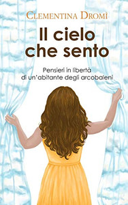 Il Cielo Che Sento: Pensieri In Libertà Di UnAbitante Degli Arcobaleni (Italian Edition)