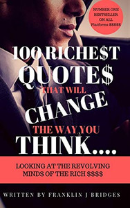 100 Richest Quotes That Will Change The Way You Think: Looking At The Revoling Minds Of The Rich $$$$