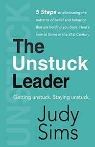 The Unstuck Leader: Getting Unstuck. Staying Unstuck. The Unstuck Leader: Getting Unstuck. Staying Unstuck.